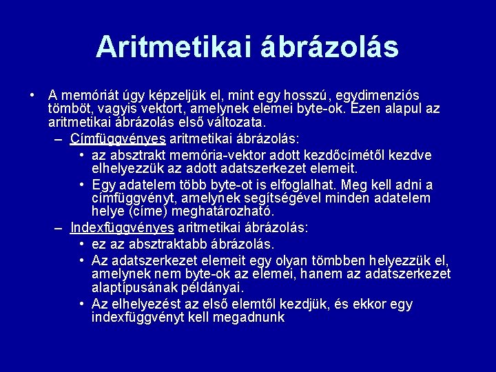 Aritmetikai ábrázolás • A memóriát úgy képzeljük el, mint egy hosszú, egydimenziós tömböt, vagyis