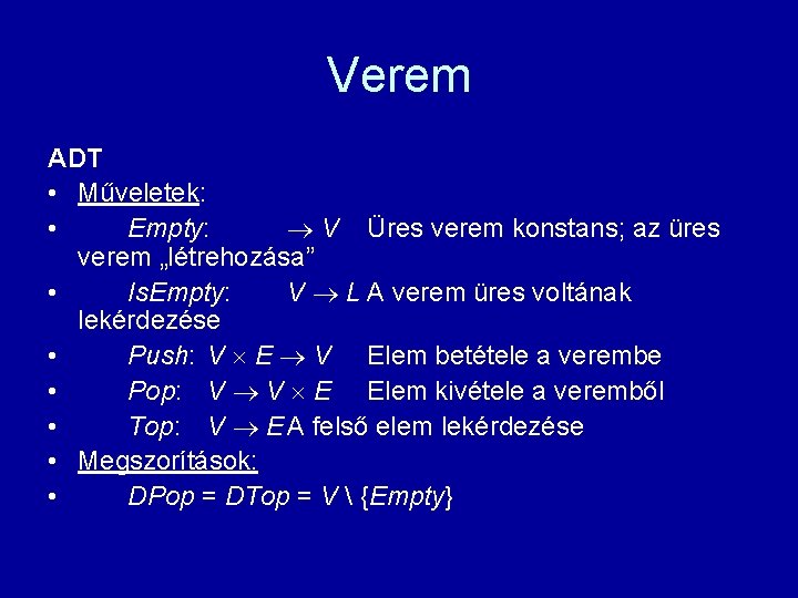 Verem ADT • Műveletek: • Empty: V Üres verem konstans; az üres verem „létrehozása”