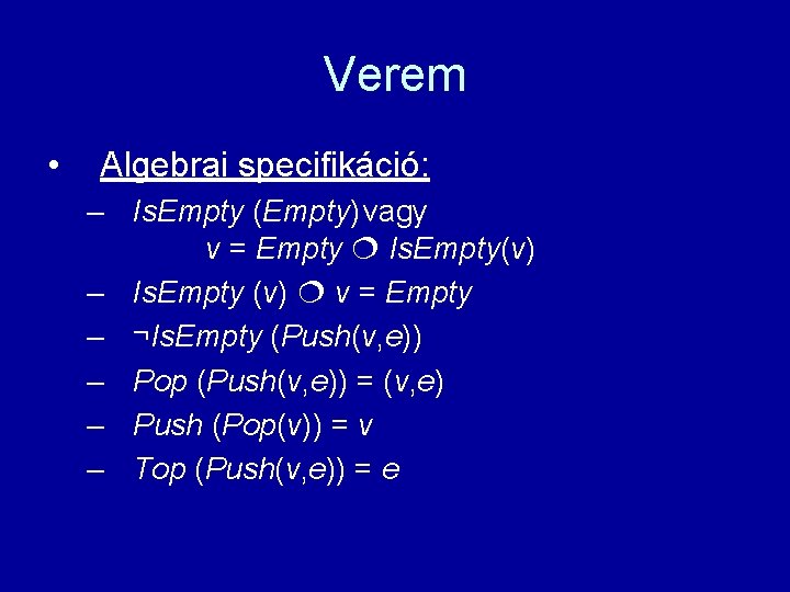 Verem • Algebrai specifikáció: – Is. Empty (Empty) vagy v = Empty Is. Empty(v)