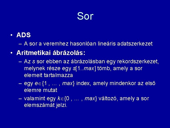 Sor • ADS – A sor a veremhez hasonlóan lineáris adatszerkezet • Aritmetikai ábrázolás: