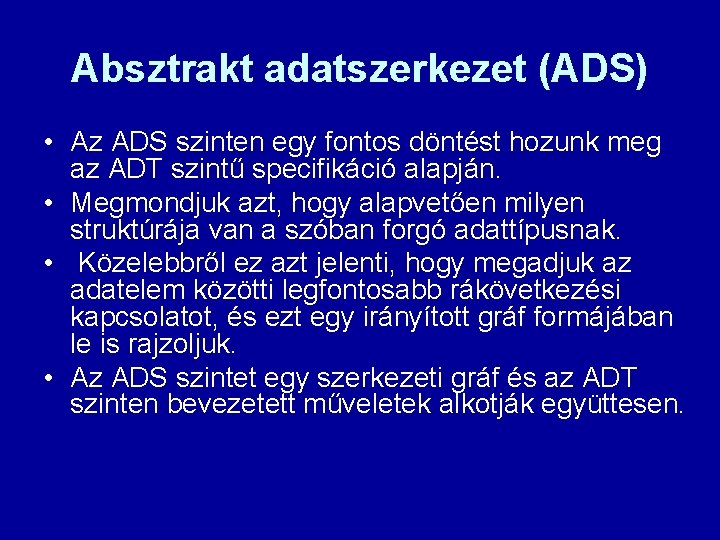 Absztrakt adatszerkezet (ADS) • Az ADS szinten egy fontos döntést hozunk meg az ADT