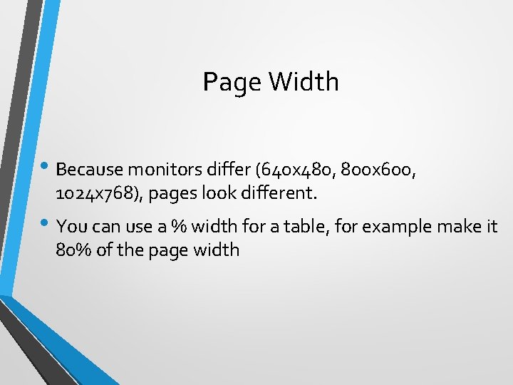 Page Width • Because monitors differ (640 x 480, 800 x 600, 1024 x