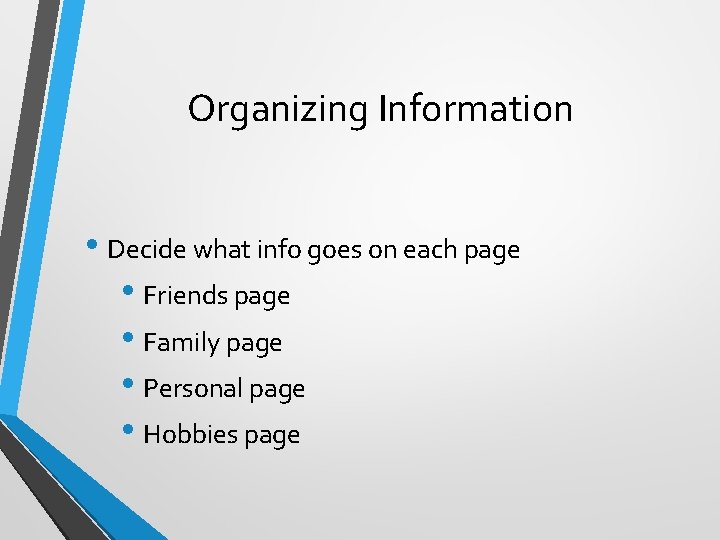 Organizing Information • Decide what info goes on each page • Friends page • Organizing Information • Decide what info goes on each page • Friends page •