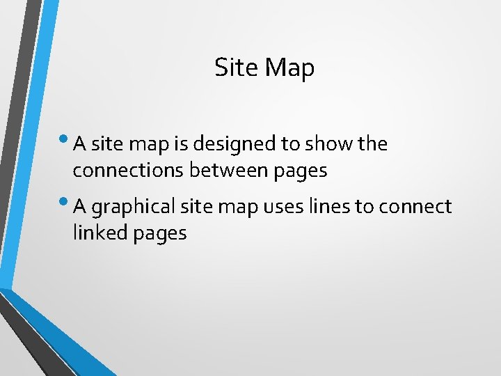 Site Map • A site map is designed to show the connections between pages Site Map • A site map is designed to show the connections between pages