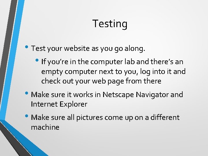 Testing • Test your website as you go along. • If you’re in the