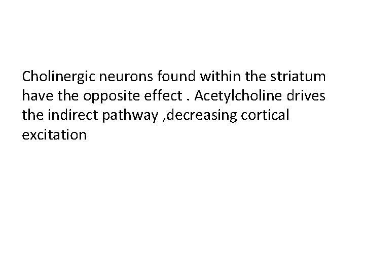 Cholinergic neurons found within the striatum have the opposite effect. Acetylcholine drives the indirect Cholinergic neurons found within the striatum have the opposite effect. Acetylcholine drives the indirect