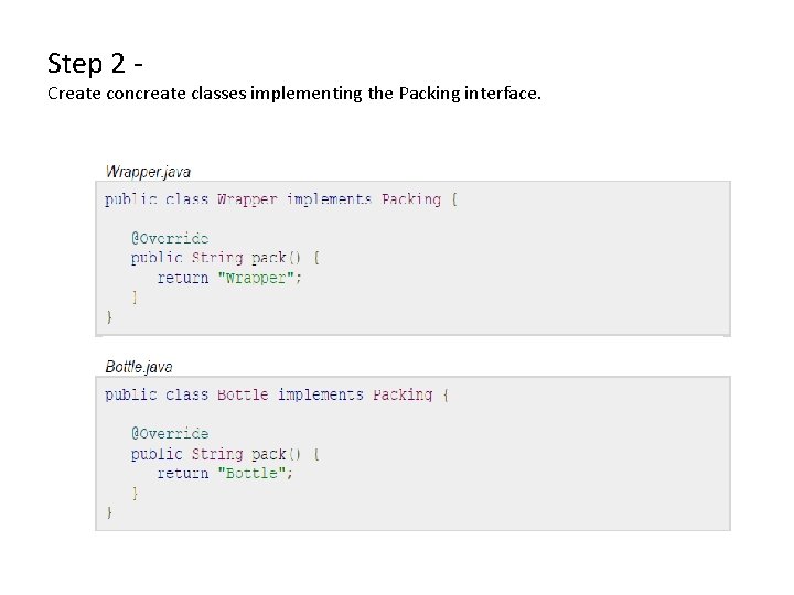 Step 2 - Create concreate classes implementing the Packing interface. 