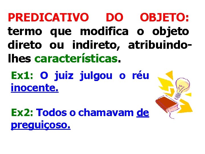 PREDICATIVO DO OBJETO: termo que modifica o objeto direto ou indireto, atribuindolhes características. Ex