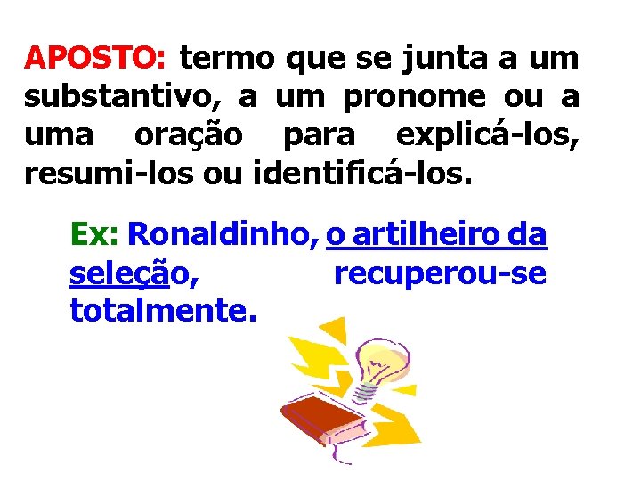 APOSTO: termo que se junta a um substantivo, a um pronome ou a uma APOSTO: termo que se junta a um substantivo, a um pronome ou a uma
