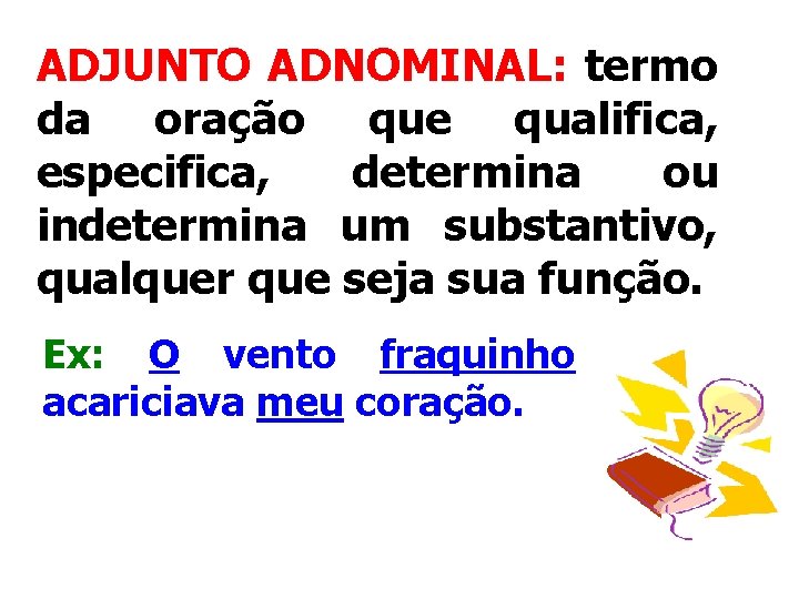 ADJUNTO ADNOMINAL: termo da oração que qualifica, especifica, determina ou indetermina um substantivo, qualquer ADJUNTO ADNOMINAL: termo da oração que qualifica, especifica, determina ou indetermina um substantivo, qualquer