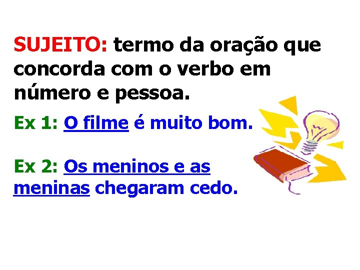 SUJEITO: termo da oração que concorda com o verbo em número e pessoa. Ex SUJEITO: termo da oração que concorda com o verbo em número e pessoa. Ex