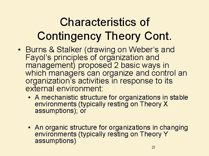 Characteristics of Contingency Theory Cont. • Burns & Stalker (drawing on Weber’s and Fayol’s