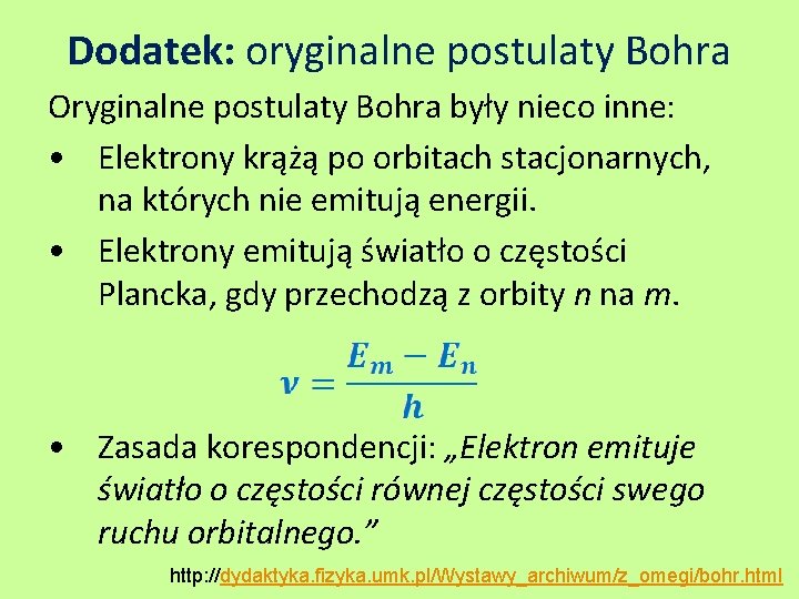 Dodatek: oryginalne postulaty Bohra Oryginalne postulaty Bohra były nieco inne: • Elektrony krążą po