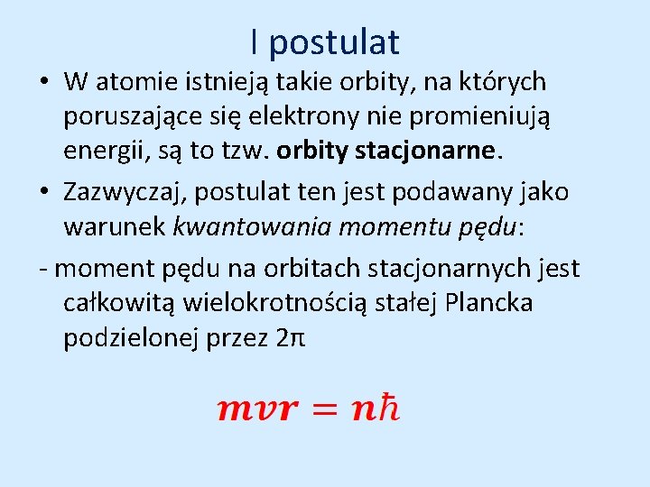 I postulat • W atomie istnieją takie orbity, na których poruszające się elektrony nie