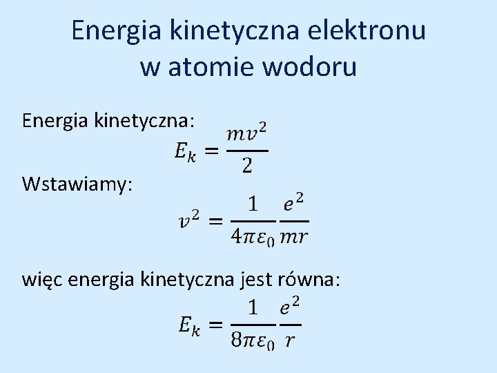 Energia kinetyczna elektronu w atomie wodoru Energia kinetyczna: Wstawiamy: więc energia kinetyczna jest równa: