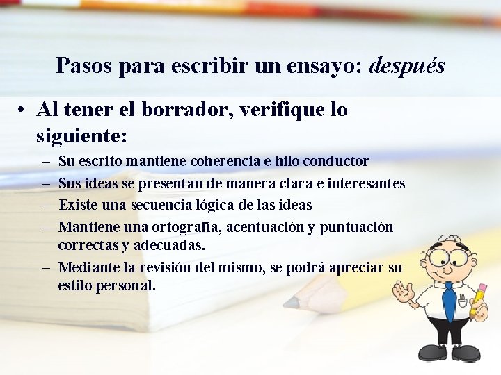 Pasos para escribir un ensayo: después • Al tener el borrador, verifique lo siguiente: