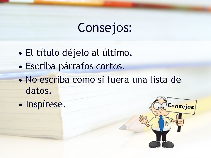 Consejos: • El título déjelo al último. • Escriba párrafos cortos. • No escriba