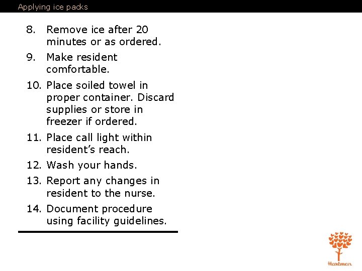 Applying ice packs 8. Remove ice after 20 minutes or as ordered. 9. Make