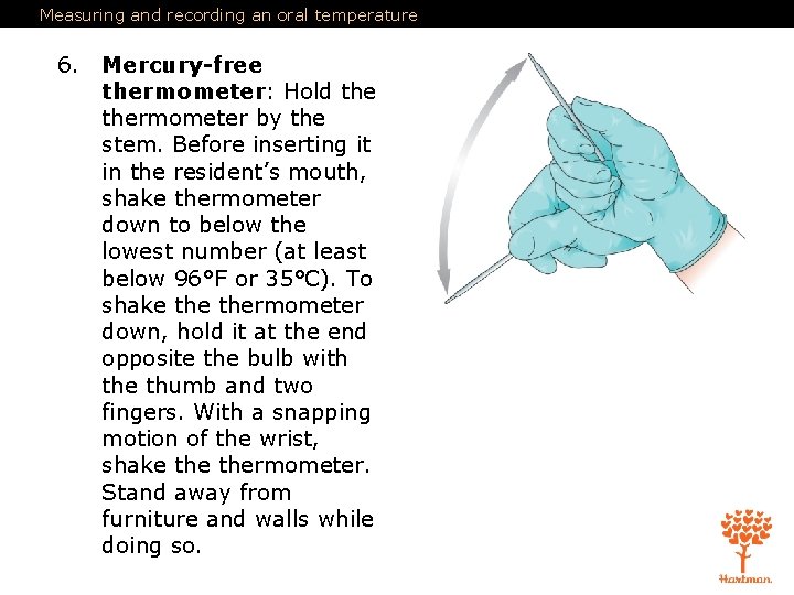 Measuring and recording an oral temperature 6. Mercury-free thermometer: Hold thermometer by the stem.