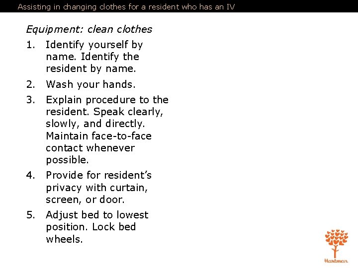 Assisting in changing clothes for a resident who has an IV Equipment: clean clothes