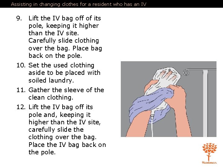 Assisting in changing clothes for a resident who has an IV 9. Lift the