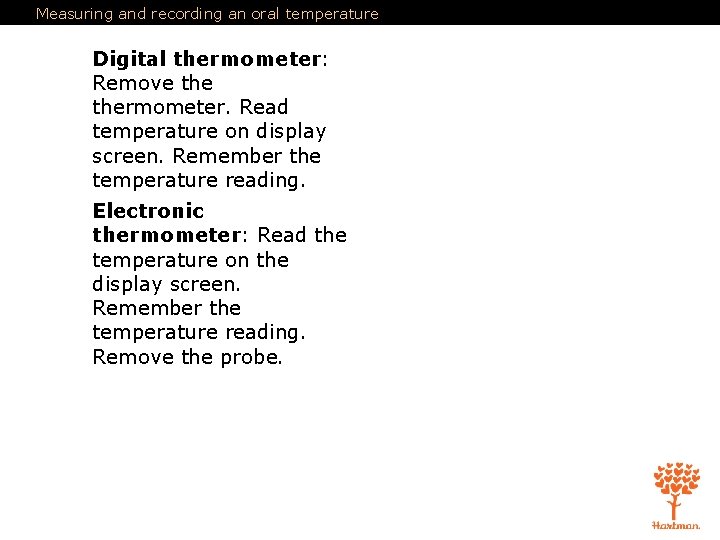 Measuring and recording an oral temperature Digital thermometer: Remove thermometer. Read temperature on display