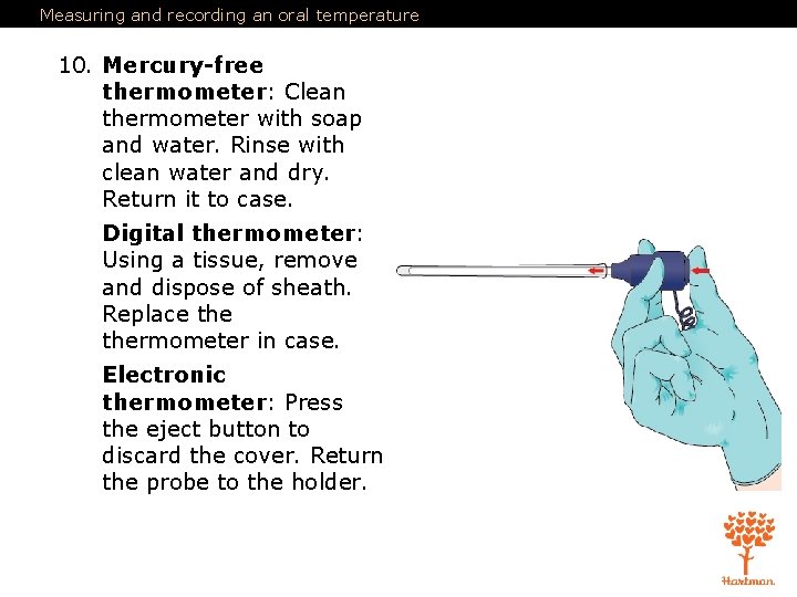 Measuring and recording an oral temperature 10. Mercury-free thermometer: Clean thermometer with soap and