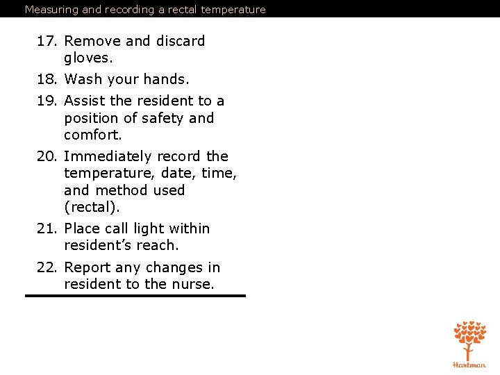 Measuring and recording a rectal temperature 17. Remove and discard gloves. 18. Wash your