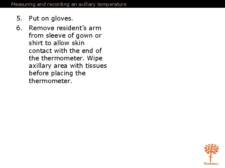 Measuring and recording an axillary temperature 5. Put on gloves. 6. Remove resident’s arm