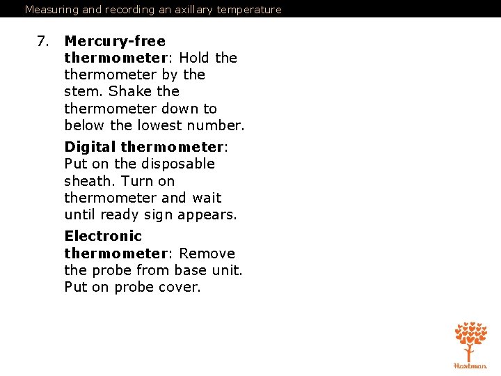 Measuring and recording an axillary temperature 7. Mercury-free thermometer: Hold thermometer by the stem.