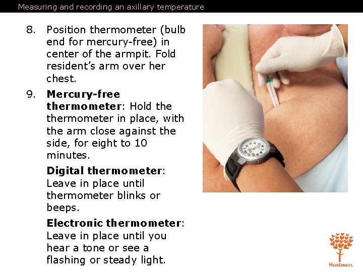 Measuring and recording an axillary temperature 8. Position thermometer (bulb end for mercury-free) in