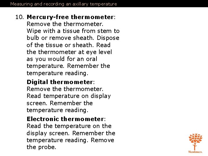 Measuring and recording an axillary temperature 10. Mercury-free thermometer: Remove thermometer. Wipe with a