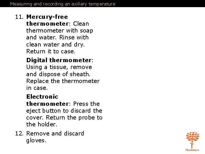 Measuring and recording an axillary temperature 11. Mercury-free thermometer: Clean thermometer with soap and