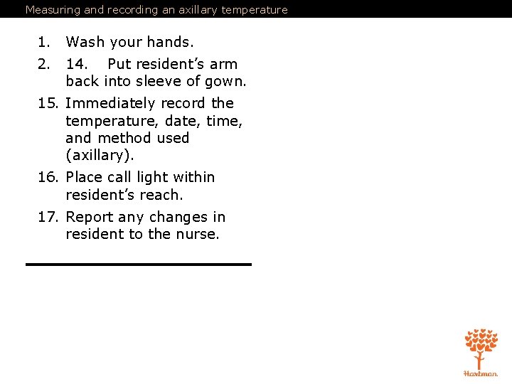 Measuring and recording an axillary temperature 1. Wash your hands. 2. 14. Put resident’s