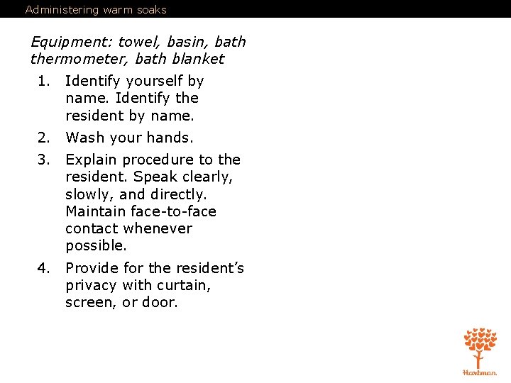 Administering warm soaks Equipment: towel, basin, bath thermometer, bath blanket 1. Identify yourself by