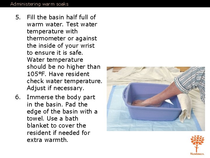 Administering warm soaks 5. Fill the basin half full of warm water. Test water