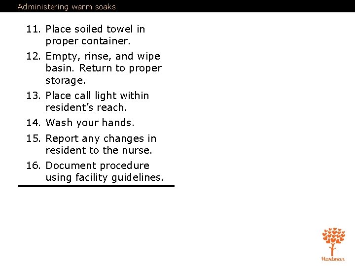 Administering warm soaks 11. Place soiled towel in proper container. 12. Empty, rinse, and