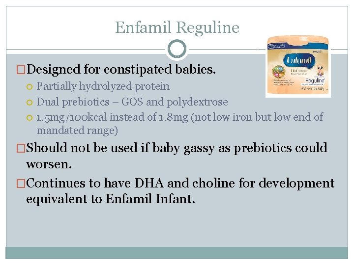 Enfamil Reguline �Designed for constipated babies. Partially hydrolyzed protein Dual prebiotics – GOS and