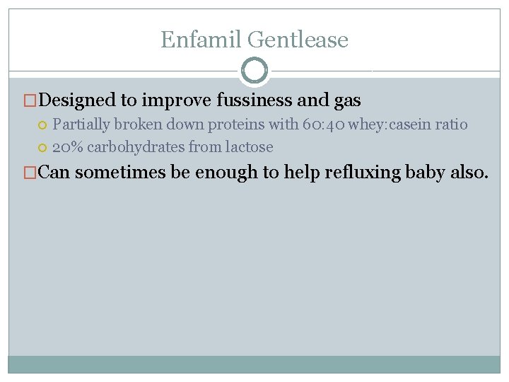 Enfamil Gentlease �Designed to improve fussiness and gas Partially broken down proteins with 60: