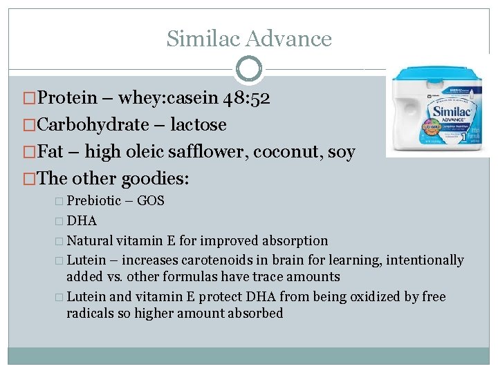 Similac Advance �Protein – whey: casein 48: 52 �Carbohydrate – lactose �Fat – high