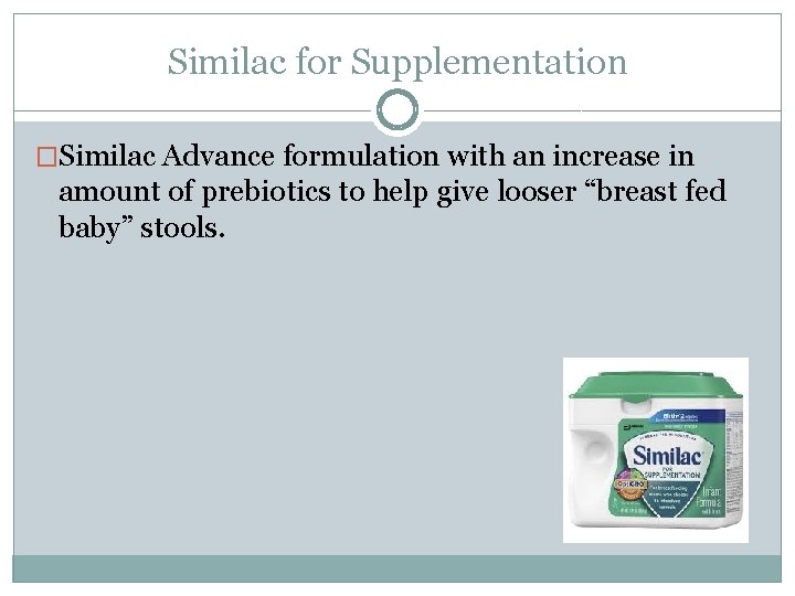 Similac for Supplementation �Similac Advance formulation with an increase in amount of prebiotics to