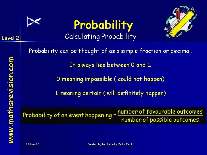 Probability Calculating Probability Level 2 www. mathsrevision. com Probability can be thought of as