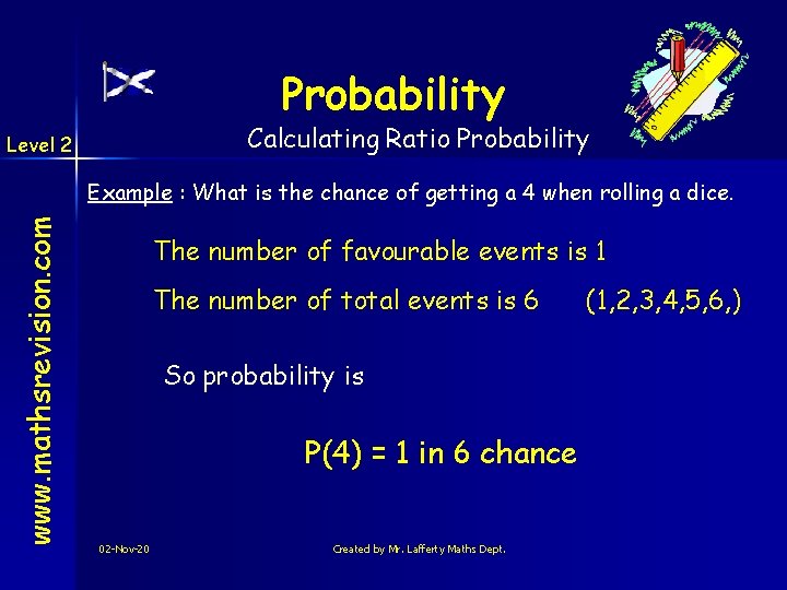 Probability Calculating Ratio Probability Level 2 www. mathsrevision. com Example : What is the