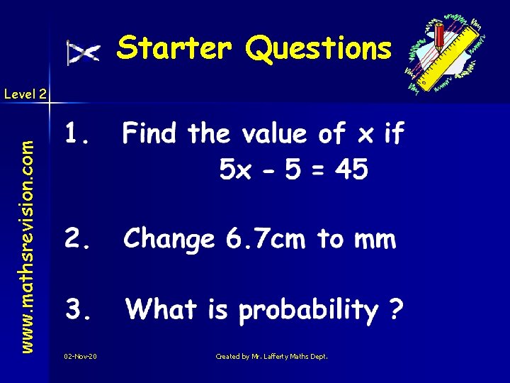 Starter Questions www. mathsrevision. com Level 2 02 -Nov-20 Created by Mr. Lafferty Maths