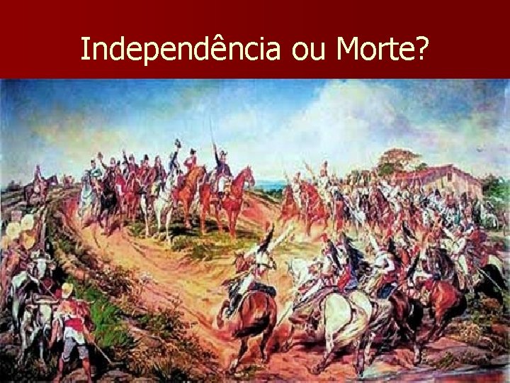 Independência ou Morte? 