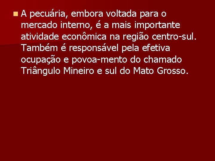 n A pecuária, embora voltada para o mercado interno, é a mais importante atividade