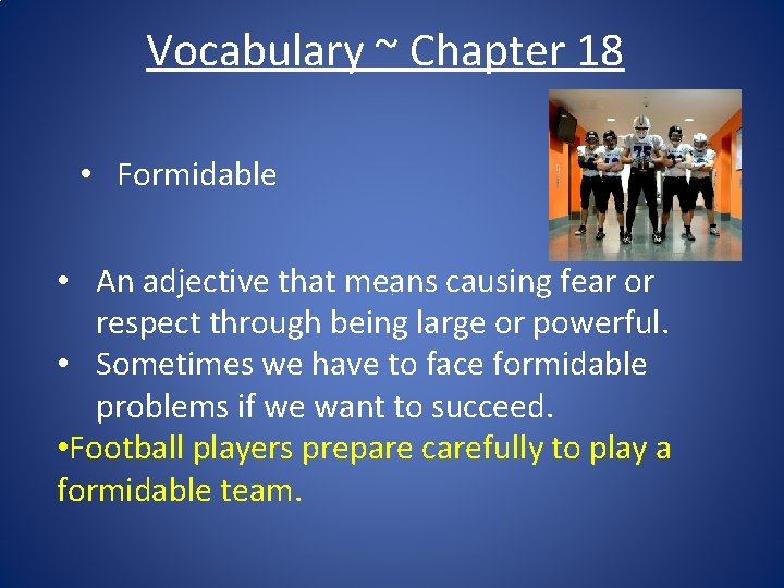 Vocabulary ~ Chapter 18 • Formidable • An adjective that means causing fear or