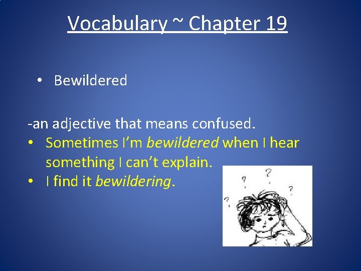 Vocabulary ~ Chapter 19 • Bewildered -an adjective that means confused. • Sometimes I’m