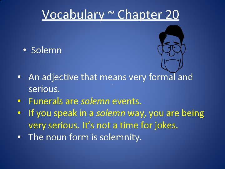 Vocabulary ~ Chapter 20 • Solemn • An adjective that means very formal and