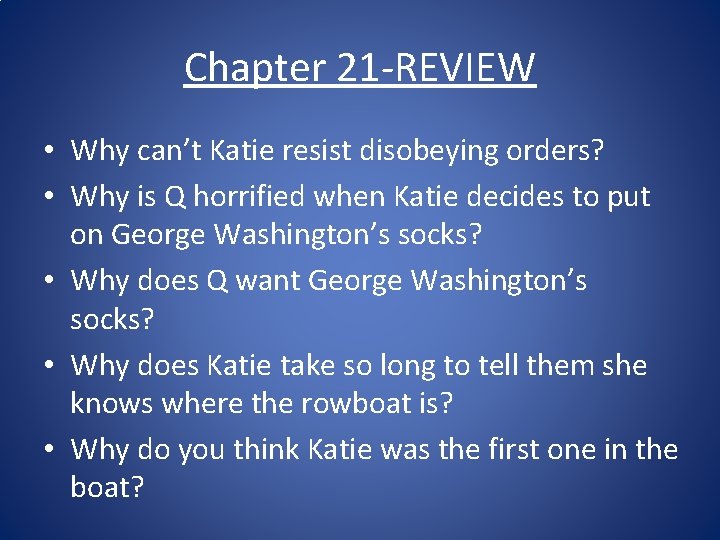 Chapter 21 -REVIEW • Why can’t Katie resist disobeying orders? • Why is Q